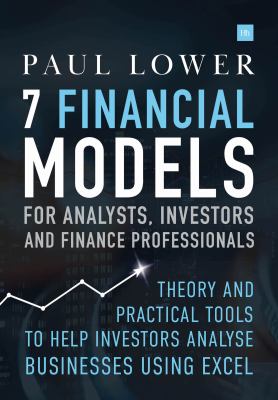 7 Financial Models for Analysts, Investors and Finance Professionals : Theory and Practical Tools to Help Investors Analyse Businesses Using Excel