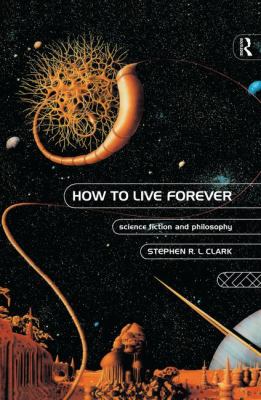 How to Live Forever : Science Fiction and Philosophy