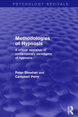 Methodologies of Hypnosis : A Critical Appraisal of Contemporary Paradigms of Hypnosis