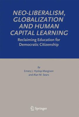 Neo-Liberalism, Globalization and Human Capital Learning : Reclaiming Education for Democratic Citizenship