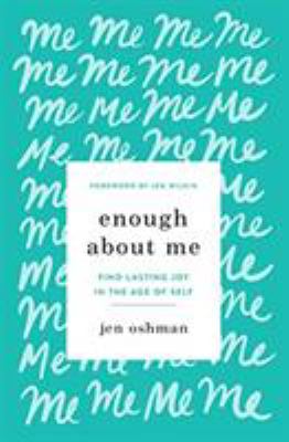 Enough about Me : Find Lasting Joy in the Age of Self