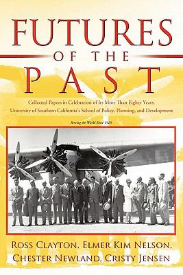 Futures of the Past : Collected Papers in Celebration of Its More Than Eighty Years: University of Southern California's School of Policy, Planning, and Development