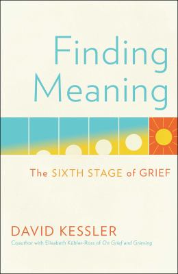 Finding Meaning : The Sixth Stage of Grief
