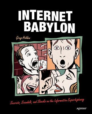 Internet Babylon : Secrets, Scandals, and Shocks on the Information Superhighway