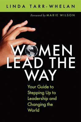 Women Lead the Way : Your Guide to Stepping up to Leadership and Changing the World
