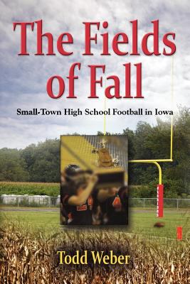 The Fields of Fall : Small-Town High School Football in Iowa