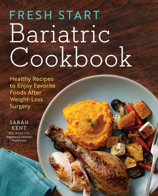 Fresh Start Bariatric Cookbook : Healthy Recipes to Enjoy Favorite Foods after Weight-Loss Surgery