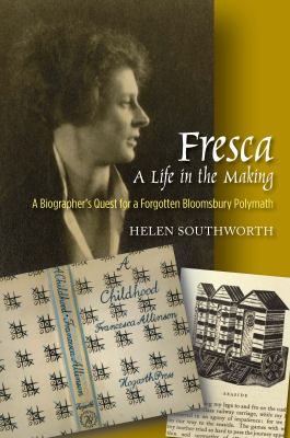 Fresca - A Life in the Making : A Biographers Quest for a Forgotten Bloomsbury Polymath