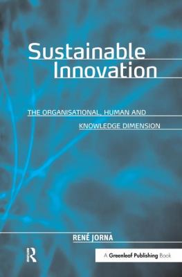 Sustainable Innovation : The Organisational, Human and Knowledge Dimension