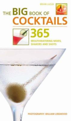 365 Cocktails : Mixers, Shakers, Shots: The Complete Bartender's Guide