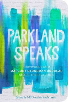 Parkland Speaks : Survivors from Marjory Stoneman Douglas Share Their Stories