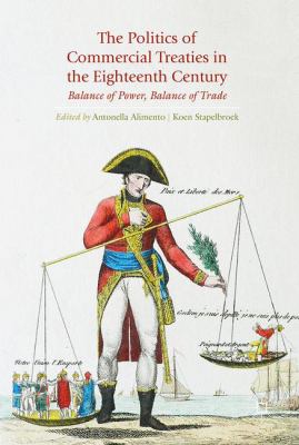 The Politics of Commercial Treaties in the Eighteenth Century : Balance of Power, Balance of Trade