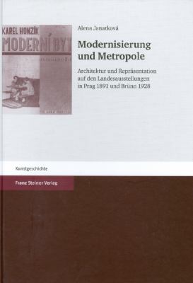 Modernisierung und Metropole : Architektur und Reprasentation auf den Landesausstellungen in Prag 1891 und Brunn 1928