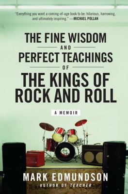 The Fine Wisdom and Perfect Teachings of the Kings of Rock and Roll : A Memoir