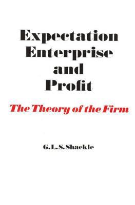 Expectation, Enterprise and Profit : The Theory of the Firm