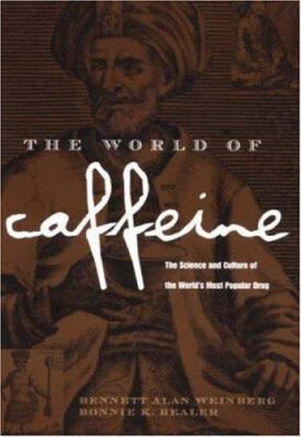 The World of Caffeine : The Science and Culture of the World's Most Popular Drug