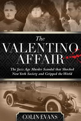 The Valentino Affair : The Jazz Age Murder Scandal That Shocked New York Society and Gripped the World