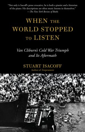 When the World Stopped to Listen : Van Cliburn's Cold War Triumph, and Its Aftermath