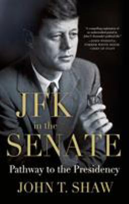 JFK in the Senate : Pathway to the Presidency