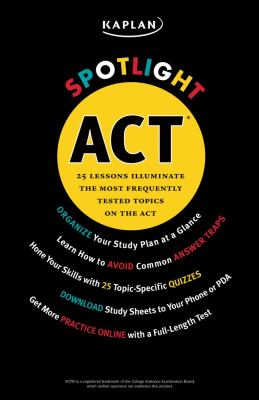 Kaplan Spotlight ACT : 25 Lessons Illuminate the Most Frequently Tested Topics