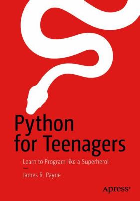 Python for Teenagers : Learn to Program Like a Superhero!