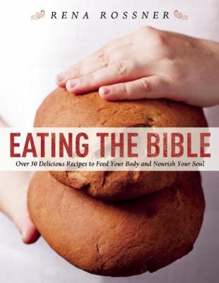 Eating the Bible : Over 50 Delicious Recipes to Feed Your Body and Nourish Your Soul