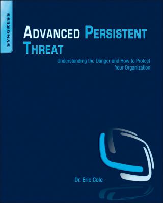 Advanced Persistent Threat : Understanding the Danger and How to Protect Your Organization