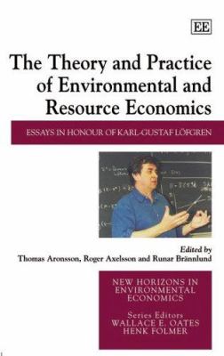 The Theory and Practice of Environmental and Resource Economics : :Essays in Honour of Karl-Gustaf Lsfgren