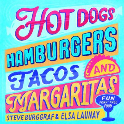 Hotdogs, Hamburgers, Tacos and Margaritas : 130 Fun Recipes