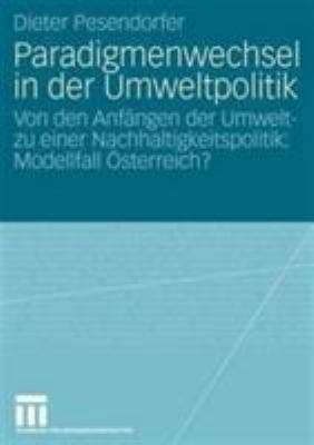 Paradigmenwechsel in der Umweltpolitik : Von Den Anfängen der Umwelt- Zu Einer Nachhaltigkeitspolitik: Modellfall Österreich?