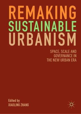 Remaking Sustainable Urbanism : Space, Scale, Governance in the New Urban Era
