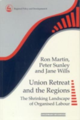 Union Retreat and the Regions : The Shrinking Landscape of Organised Labour