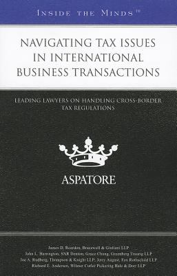 Navigating Tax Issues in International Business Transactions : Leading Lawyers on Handling Cross-Border Tax Regulations (Inside the Minds)