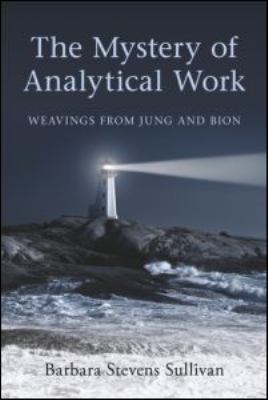 The Mystery of Analytical Work : Weavings from Jung and Bion
