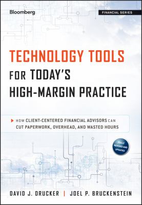 Technology Tools for Today's High-Margin Practice : How Client-Centered Financial Advisors Can Cut Paperwork, Overhead, and Wasted Hours