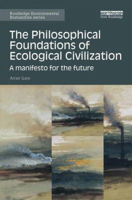 The Philosophical Foundations of Ecological Civilization : A Manifesto for the Future