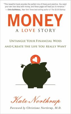 Money, a Love Story : Untangle Your Financial Woes and Create the Life You Really Want