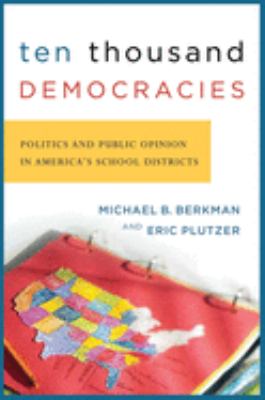 Ten Thousand Democracies : Politics and Public Opinion in America's School Districts