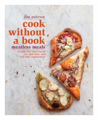 Cook Without a Book: Meatless Meals : Recipes and Techniques for Part-Time and Full-Time Vegetarians: a Cookbook