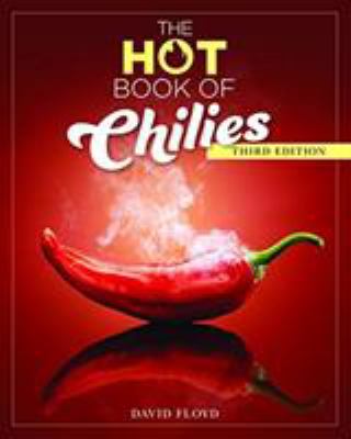 The Hot Book of Chilies, 3rd Edition : History, Science, 51 Recipes, and 97 Varieties from Mild to Super Spicy