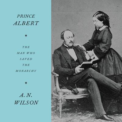 Prince Albert : The Man Who Saved the Monarchy