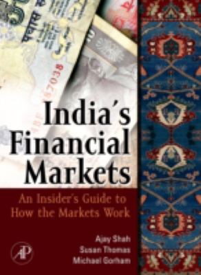 India's Financial Markets : An Insider's Guide to How the Markets Work