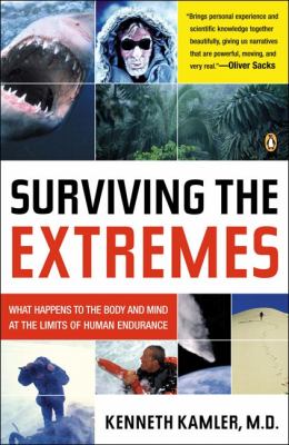 Surviving the Extremes : What Happens to the Human Body at the Limits of Human Endurance