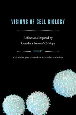 Visions of Cell Biology : Reflections Inspired by Cowdry's General Cytology