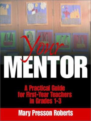 Your Mentor : A Practical Guide for First-Year Teachers in Grades 1-3
