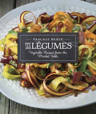 Les Légumes : Vegetable Recipes from the Market Table