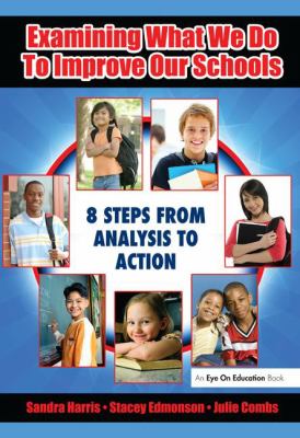 Examining What We Do to Improve Our Schools : Eight Steps from Analysis to Action