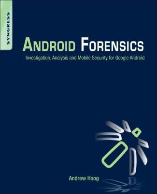 Android Forensics : Investigation, Analysis and Mobile Security for Google Android