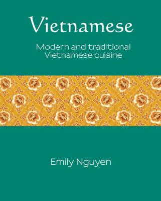 Vietnamese : Modern and Traditional Vietnamese Cuisine