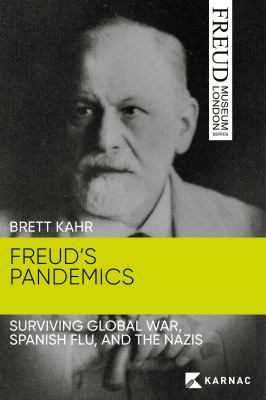 Freud's Pandemics : Surviving Global War, Spanish Flu, and the Nazis
